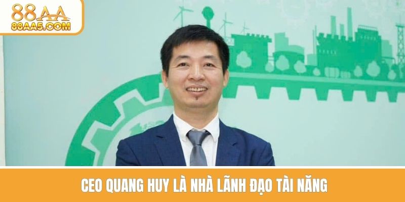 CEO Quang Huy là nhà lãnh đạo tài năng 