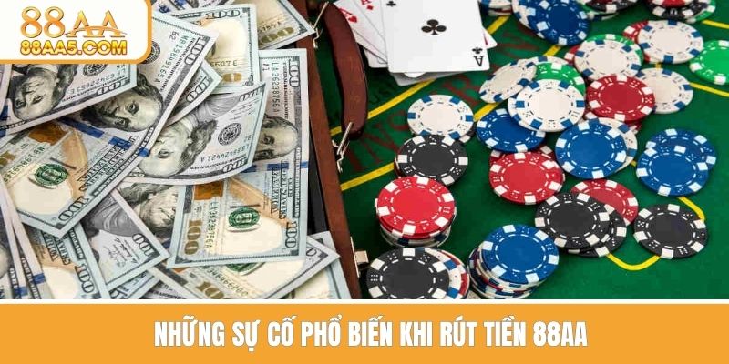Những sự cố phổ biến khi rút tiền tại 88AA