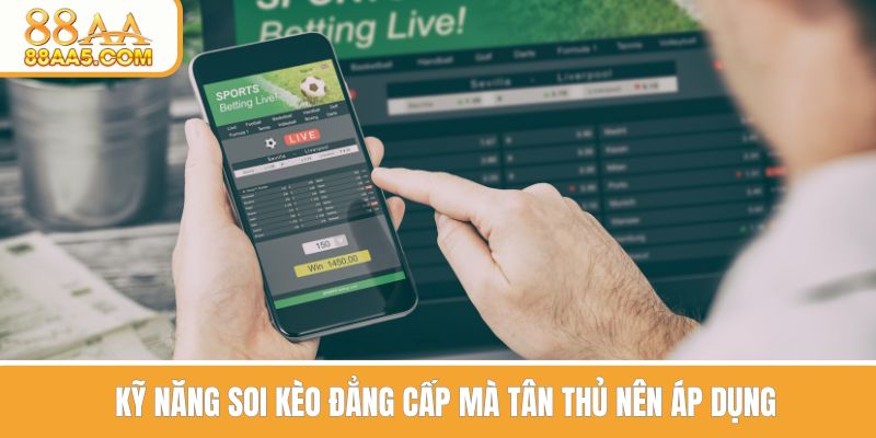 Kỹ năng soi kèo đẳng cấp mà tân thủ nên áp dụng