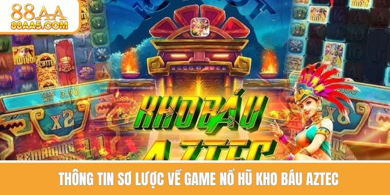 Thông tin sơ lược về game nổ hũ kho báu Aztec