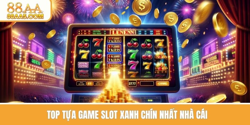 Top tựa game slot xanh chín nhất nhà cái