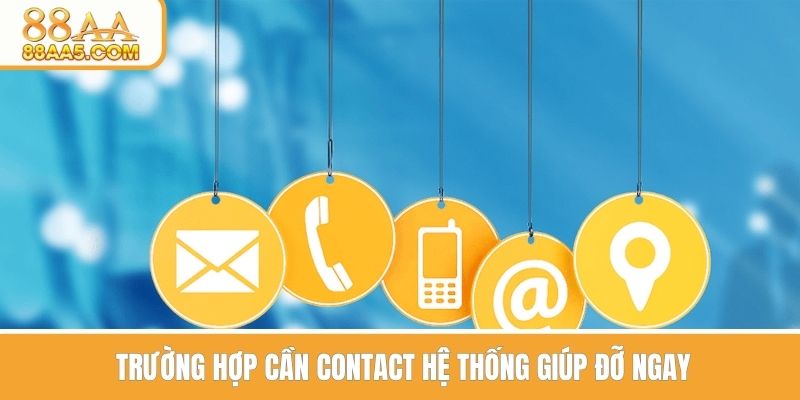 Trường hợp cần contact hệ thống giúp đỡ ngay 